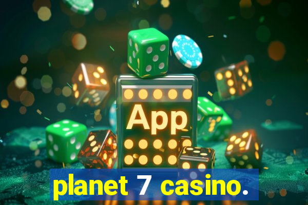 planet 7 casino.