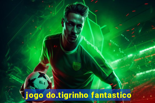 jogo do.tigrinho fantastico