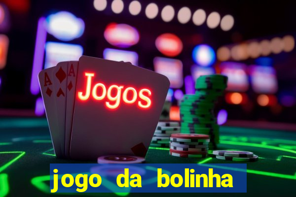 jogo da bolinha ganha dinheiro