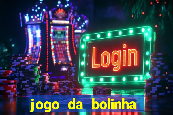 jogo da bolinha ganha dinheiro