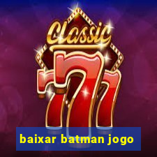 baixar batman jogo