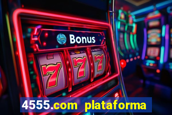 4555.com plataforma de jogos