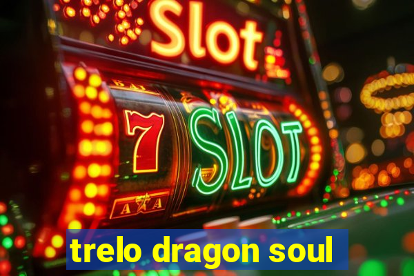 trelo dragon soul