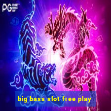 big bass slot free play