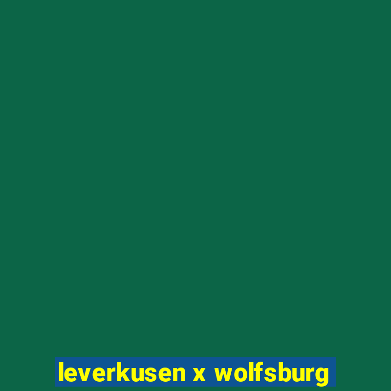 leverkusen x wolfsburg