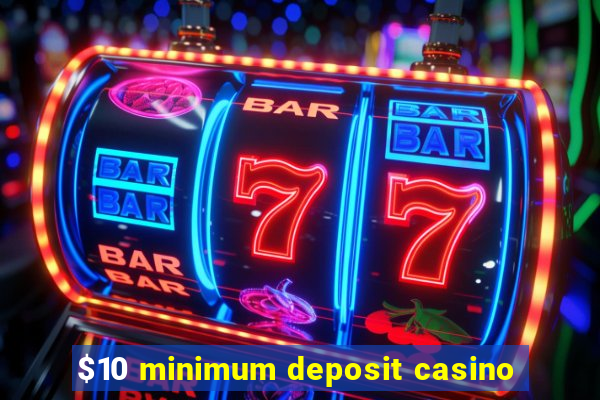 $10 minimum deposit casino