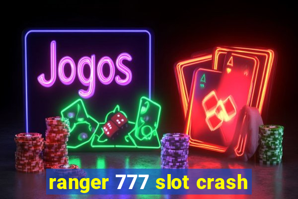 ranger 777 slot crash