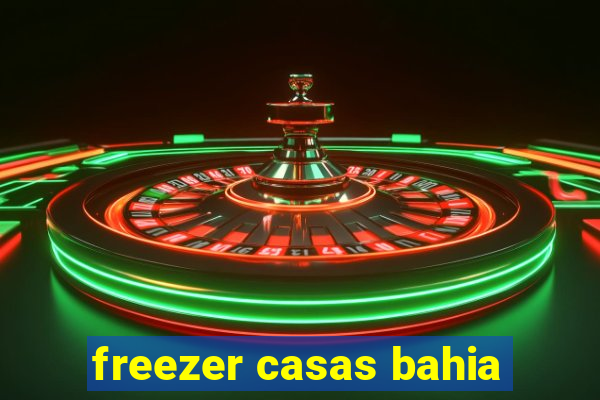 freezer casas bahia