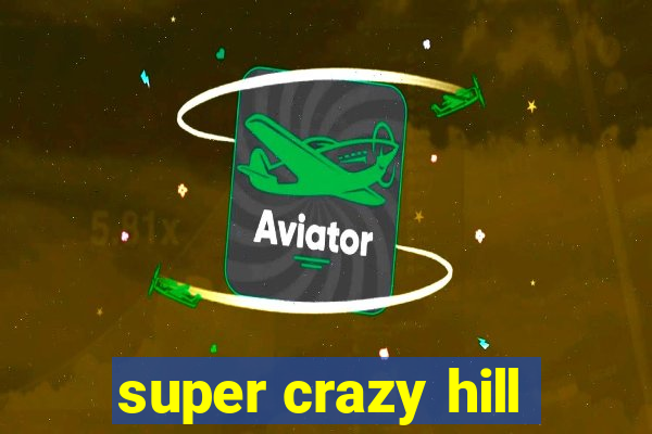 super crazy hill