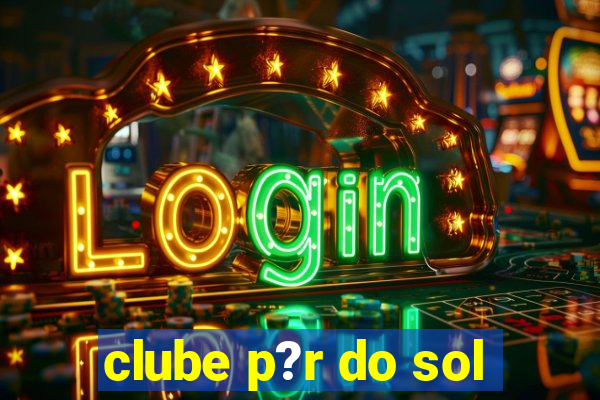 clube p?r do sol