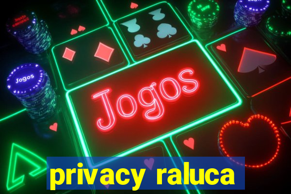 privacy raluca