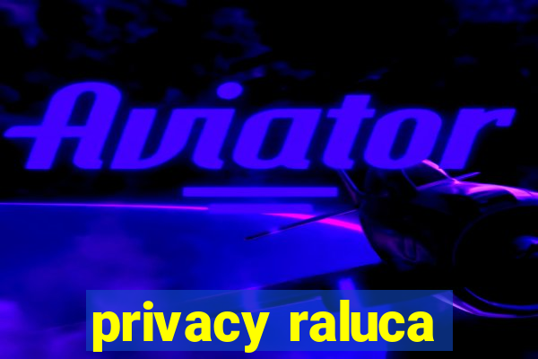 privacy raluca