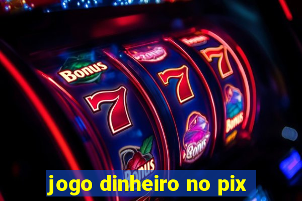 jogo dinheiro no pix