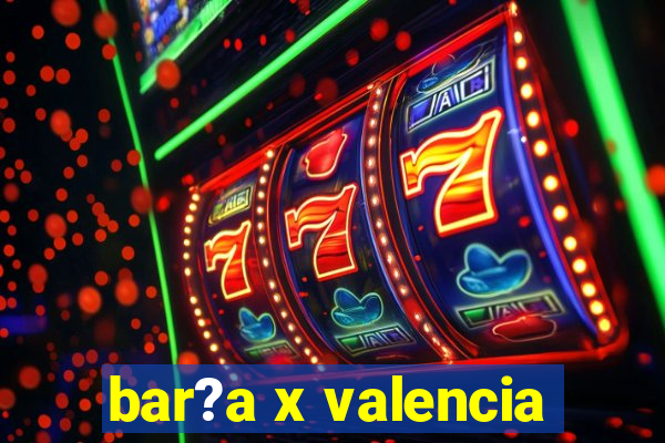 bar?a x valencia