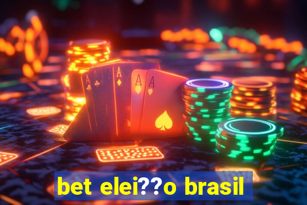 bet elei??o brasil