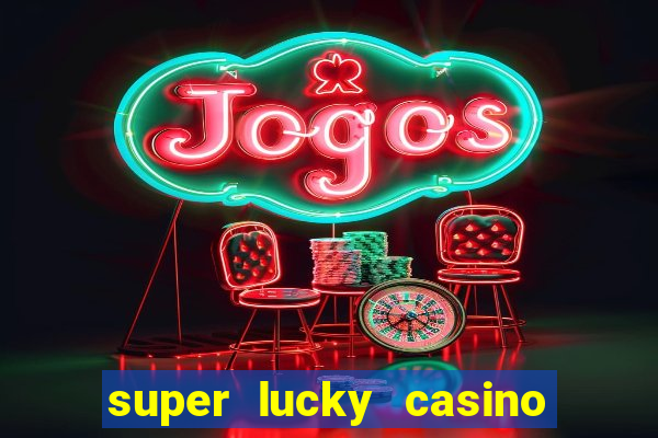 super lucky casino slot games