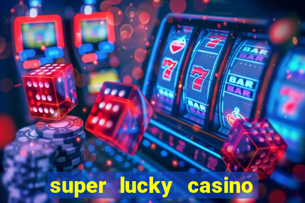 super lucky casino slot games