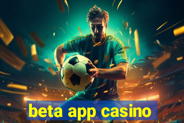 beta app casino