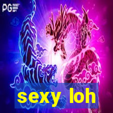 sexy loh