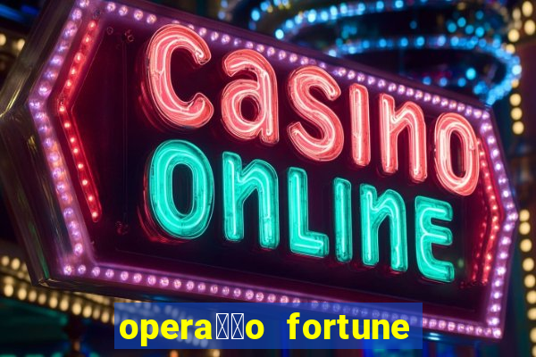 opera莽茫o fortune assistir online dublado