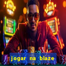 jogar na blaze vale a pena