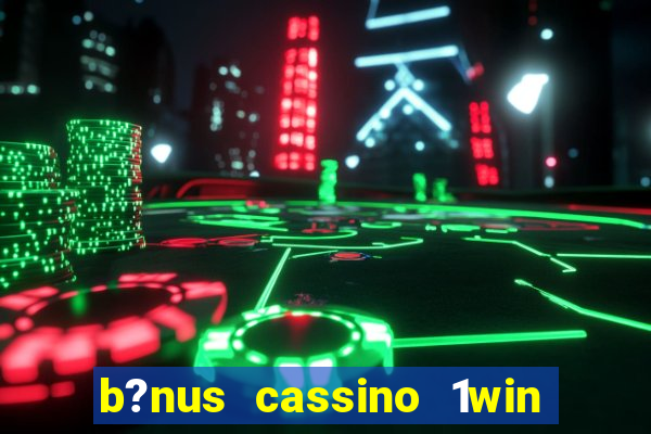 b?nus cassino 1win como usar