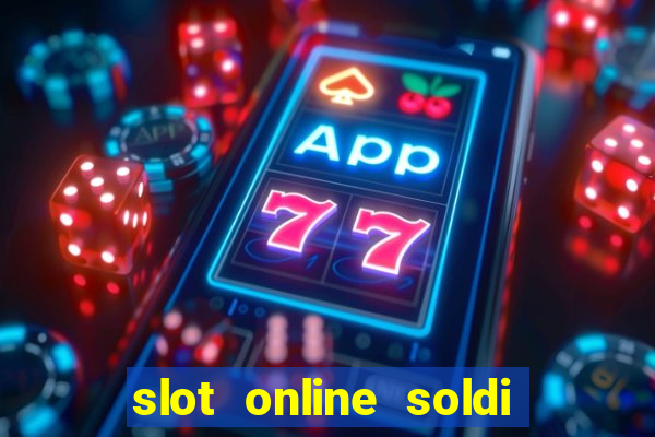 slot online soldi veri bonus senza deposito