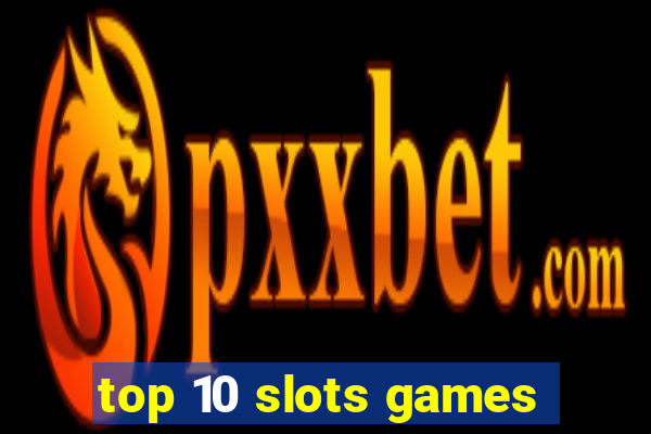 top 10 slots games