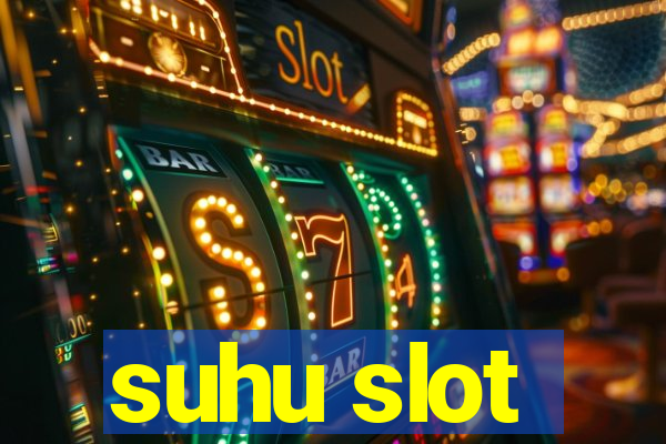 suhu slot