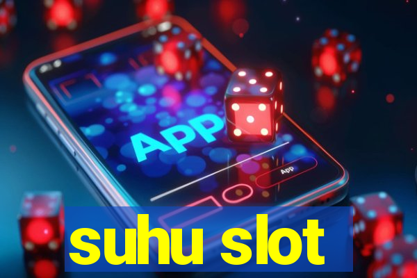 suhu slot