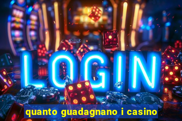 quanto guadagnano i casino