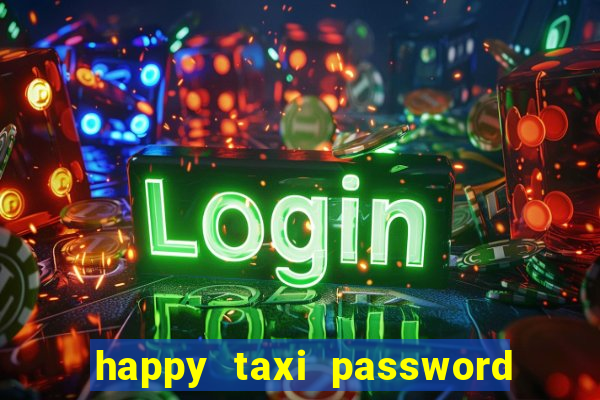 happy taxi password road 96 a45