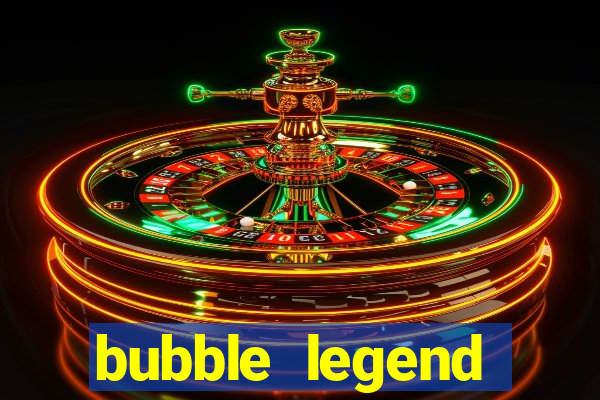 bubble legend ganhar dinheiro