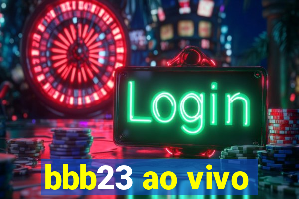 bbb23 ao vivo