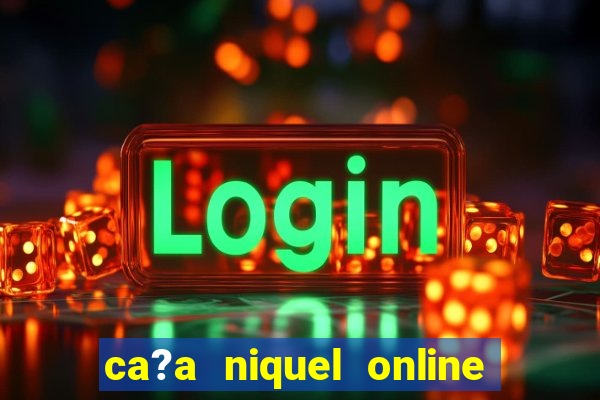 ca?a niquel online dinheiro real