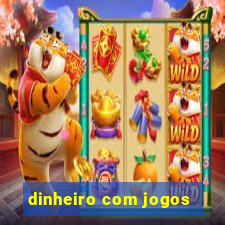 dinheiro com jogos