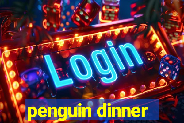 penguin dinner