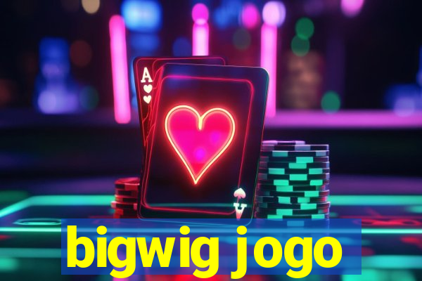 bigwig jogo