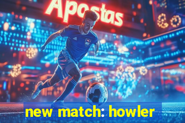 new match: howler