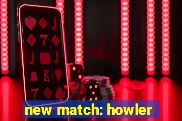 new match: howler