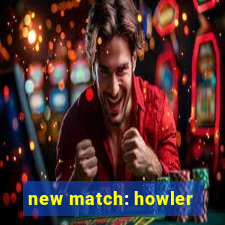 new match: howler