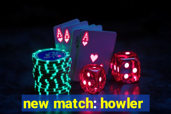 new match: howler