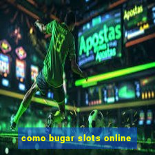 como bugar slots online