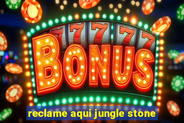 reclame aqui jungle stone