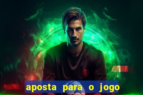 aposta para o jogo de hoje