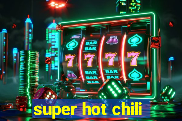 super hot chili