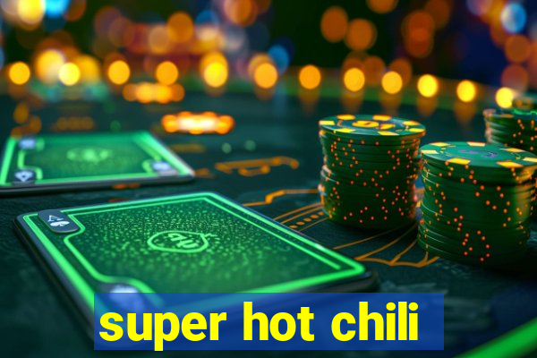 super hot chili