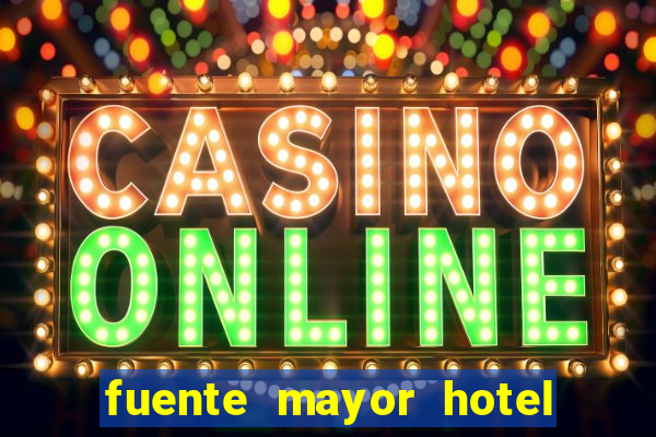 fuente mayor hotel resort casino y spa