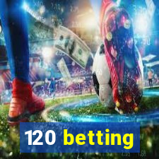 120 betting