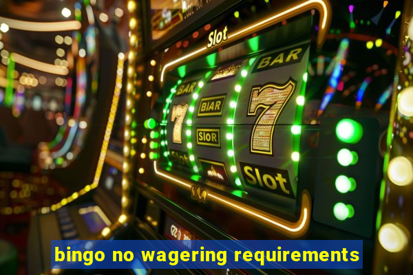 bingo no wagering requirements